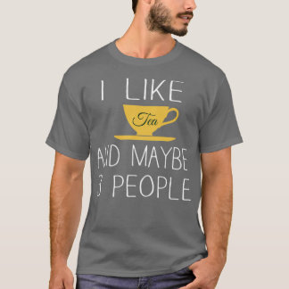 I Like Tea and Maybe 3 People 12 T-Shirt