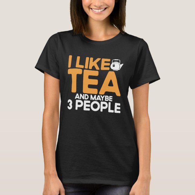 I Like Tea And Maybe Three People Tea Cup Of Tea 1 T-Shirt (Front)