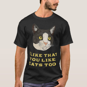 I Like That You Like Cats Too Cat Lover Friends Ki T-Shirt