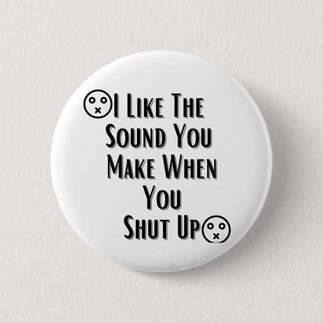 I Like The Sound You Make when you shut up 2 Inch Round Button (Front)