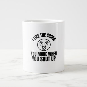 I Like The Sound You Make When You Shut Up Large Coffee Mug