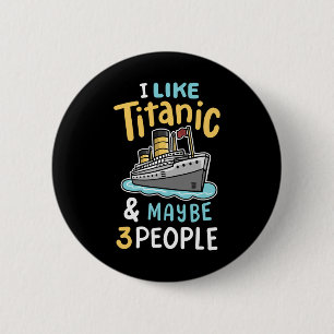 I Like The Titanic And Maybe 3 People Funny Rms Cr 2 Inch Round Button