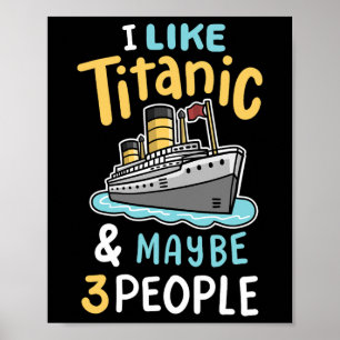 I Like The Titanic And Maybe 3 People Funny Rms Cr Poster