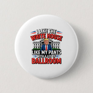 I Like The White House Like My Pants With A Lot Of 2 Inch Round Button