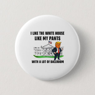 I Like The White House Like My Pants With A Lot Of 2 Inch Round Button