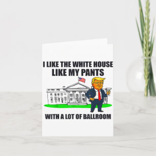 I Like The White House Like My Pants With A Lot Of Card