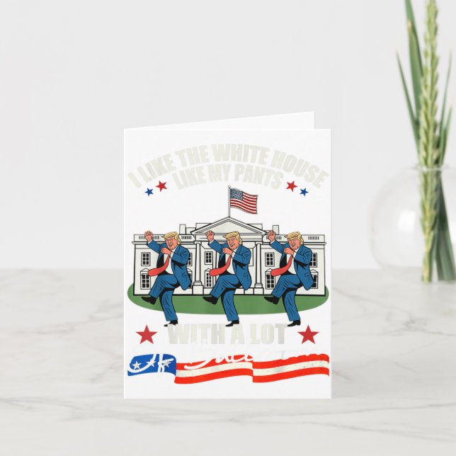 I Like The White House Like My Pants With A Lot Of Card (Front)