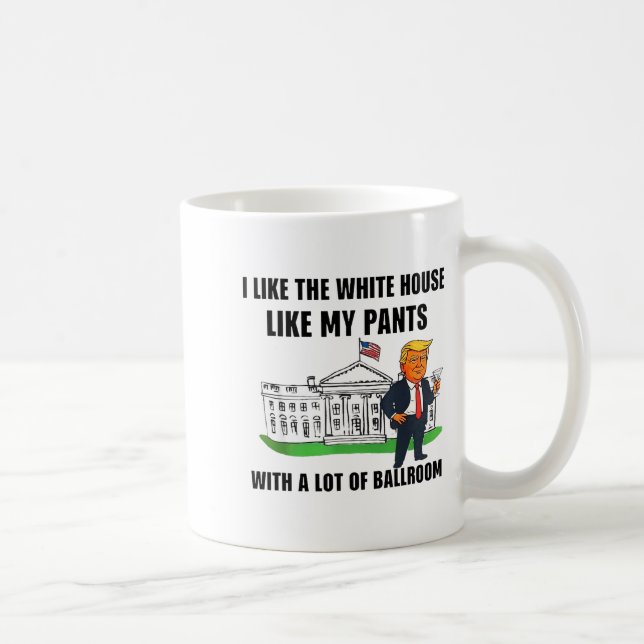 I Like The White House Like My Pants With A Lot Of Coffee Mug (Right)