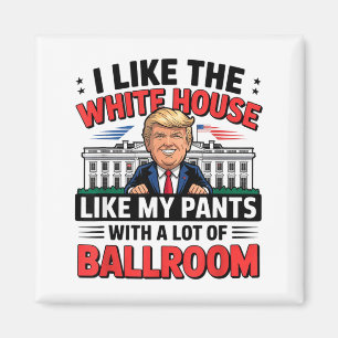 I Like The White House Like My Pants With A Lot Of Magnet
