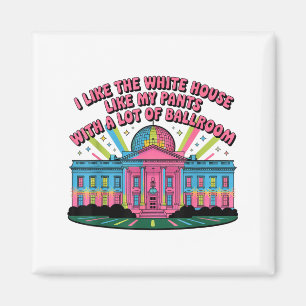 I Like The White House Like My Pants With A Lot Of Magnet