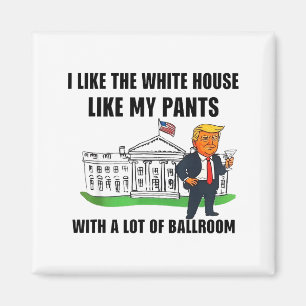 I Like The White House Like My Pants With A Lot Of Magnet