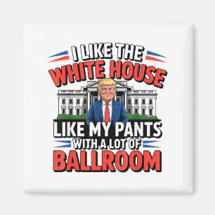 I Like The White House Like My Pants With A Lot Of Magnet