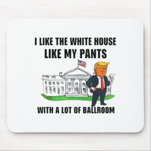I Like The White House Like My Pants With A Lot Of Mouse Pad