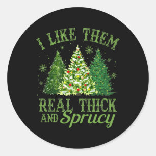 I Like Them Real Thick & Sprucey Fun Christmas Classic Round Sticker