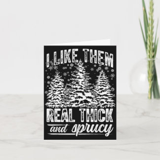 I Like Them Real Thick &amp; Sprucey Funny Christm Card