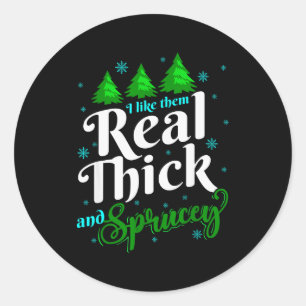 I Like Them Real Thick &amp; Sprucey Funny Christm Classic Round Sticker