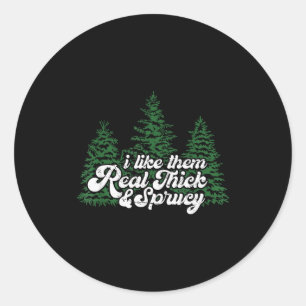 I Like Them Real Thick &amp; Sprucey Funny Christm Classic Round Sticker
