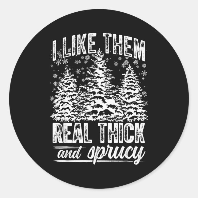 I Like Them Real Thick &amp; Sprucey Funny Christm Classic Round Sticker (Front)