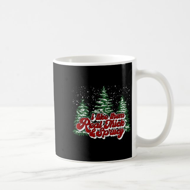 I Like Them Real Thick &amp; Sprucey Funny Christm Coffee Mug (Right)