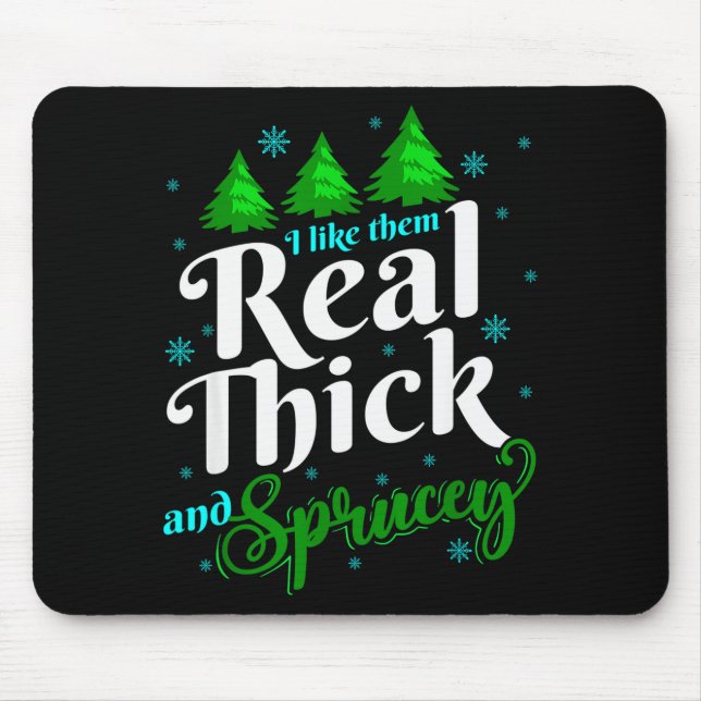 I Like Them Real Thick &amp; Sprucey Funny Christm Mouse Pad (Front)