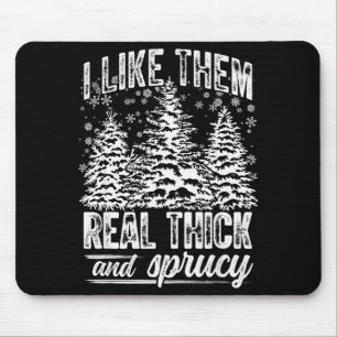 I Like Them Real Thick & Sprucey Funny Christm Mouse Pad