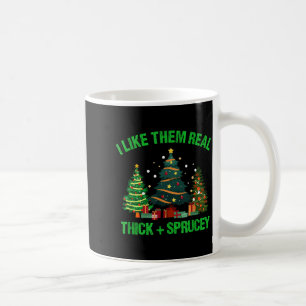 I Like Them Real Thick And Sprucey Christmas Tree  Coffee Mug