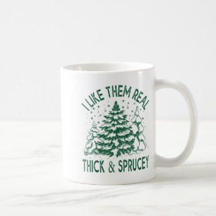 I Like Them Real Thick And Sprucey Christmas Tree  Coffee Mug