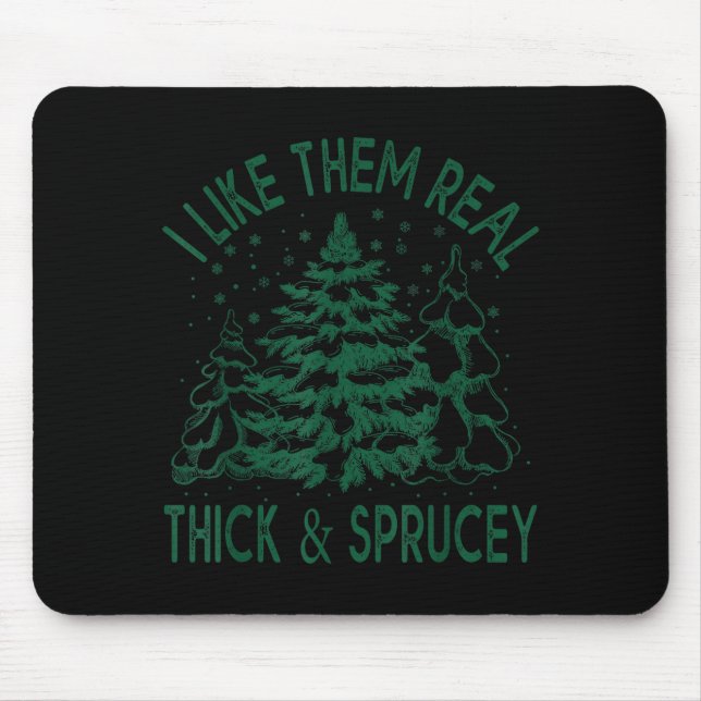 I Like Them Real Thick And Sprucey Christmas Tree  Mouse Pad (Front)