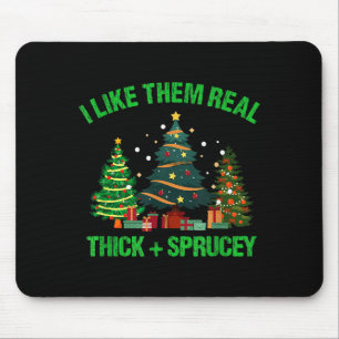 I Like Them Real Thick And Sprucey Christmas Tree Mouse Pad