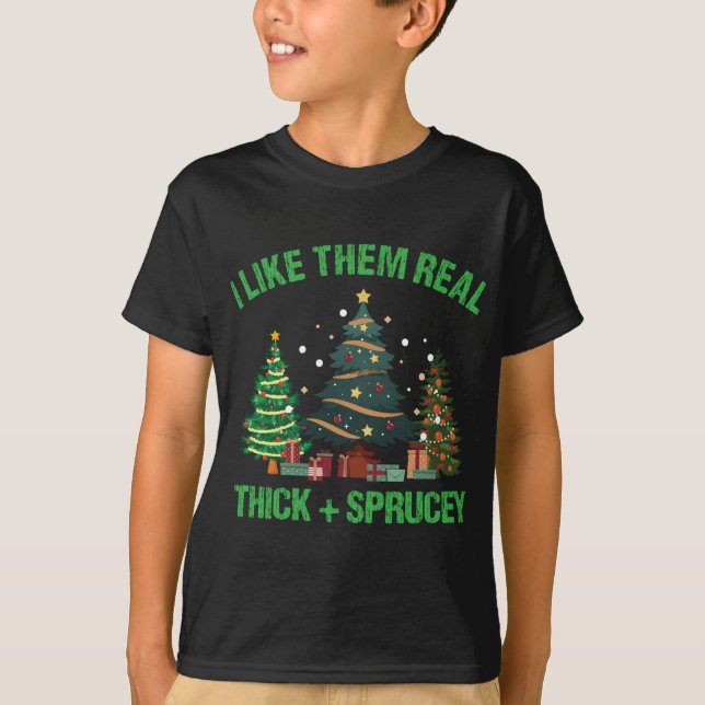 I Like Them Real Thick And Sprucey Christmas Tree  T-Shirt (Front)