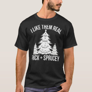 I Like Them Real Thick And Sprucey Christmas Tree T-Shirt