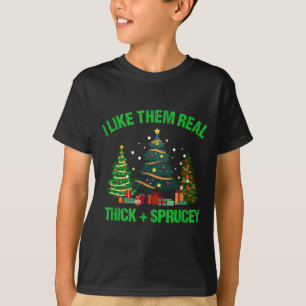 I Like Them Real Thick And Sprucey Christmas Tree T-Shirt