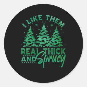 I Like Them Real Thick And Sprucey E Tree Classic Round Sticker