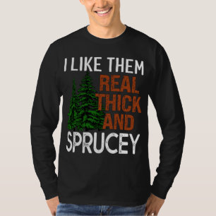 I Like Them Real Thick and Sprucey Funny Christmas T-Shirt