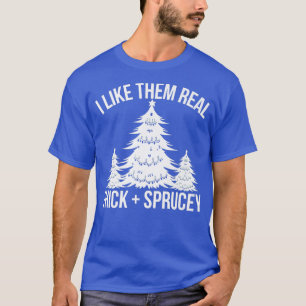 I Like Them Real Thick and Sprucey Funny Christmas T-Shirt