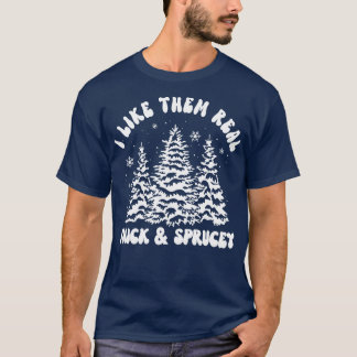 I Like Them Real Thick and Sprucy 2 T-Shirt