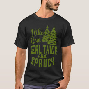 I Like Them Real Thick And Sprucy Christmas Costum T-Shirt