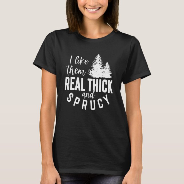 I Like Them Real Thick And Sprucy  Christmas Tree  T-Shirt (Front)