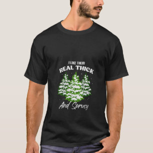I Like Them Real Thick Spruce Funny Pun Christmas T-Shirt