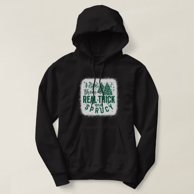 I Like Them Real Thick & Sprucey Funny Christmas T Hoodie (Design Front)