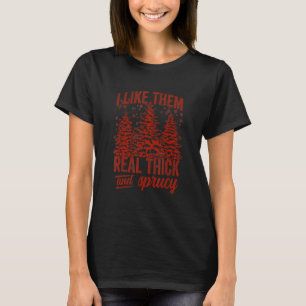 I Like Them Real Thick & Sprucey Funny Christmas T T-Shirt