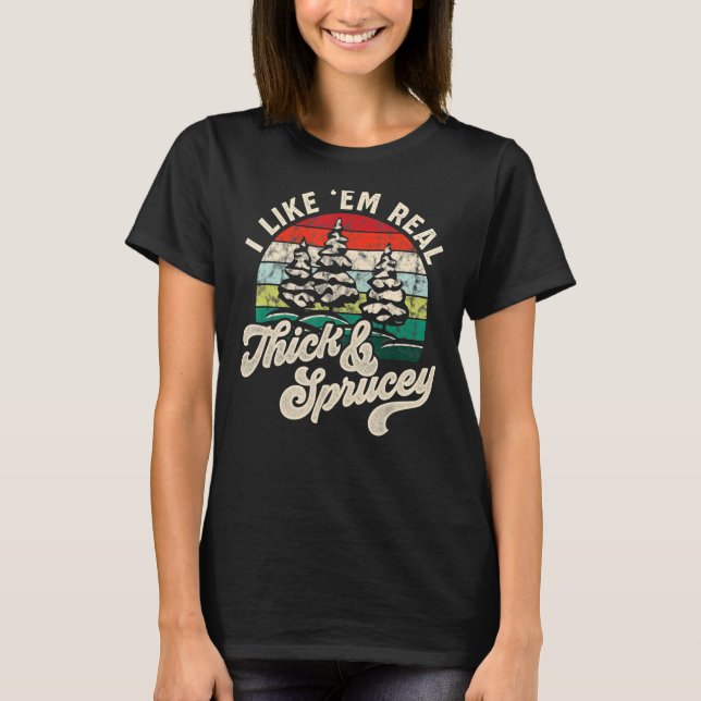I Like Them Real Thick & Sprucey Funny Christmas T T-Shirt (Front)