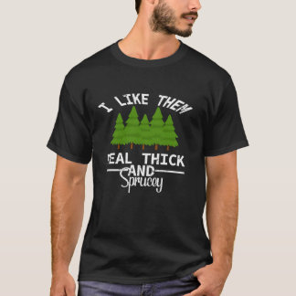 I Like Them Real Thick Sprucey Shirt Funny Christm