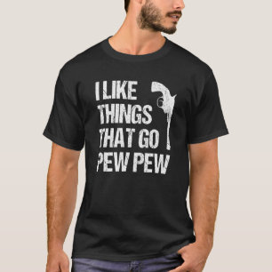 I Like Things That Go Pew Pew Gun Enthusiast 2 T-Shirt