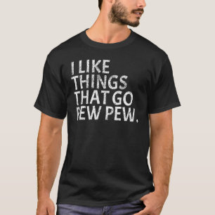I like Things that Go Pew Pew  Gun Enthusiast T-Shirt