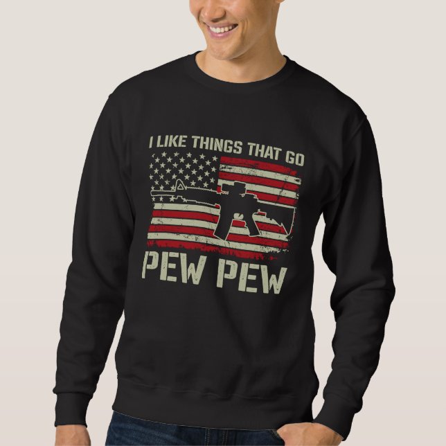 I Like Things That Go Pew Pew   Pro Gun AR15 ON BA Sweatshirt (Front)