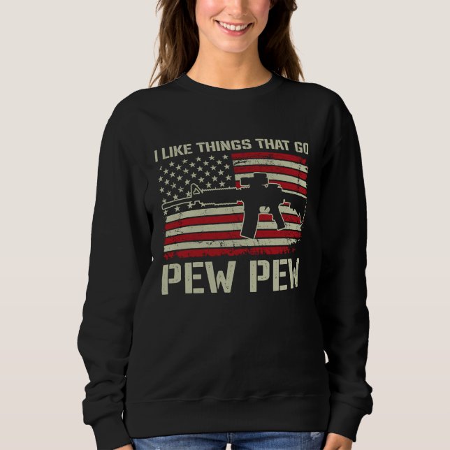 I Like Things That Go Pew Pew   Pro Gun AR15 ON BA Sweatshirt (Front)