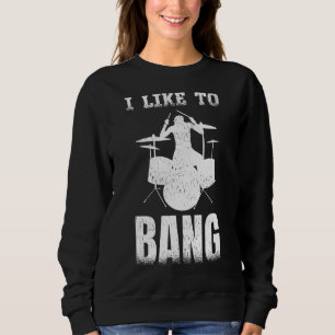 I Like To Bang Drummer Sweatshirt