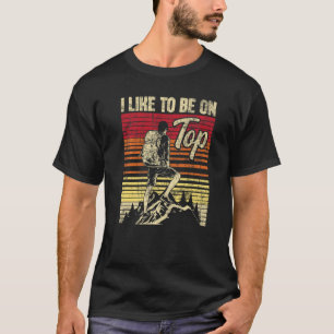 I Like To Be On Top Hiker Trekker Hiking
