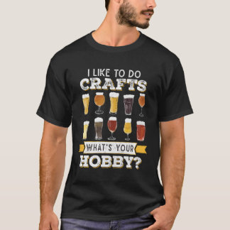 I Like To Do Crafts W Your Hobby Craft Beer Drinke T-Shirt